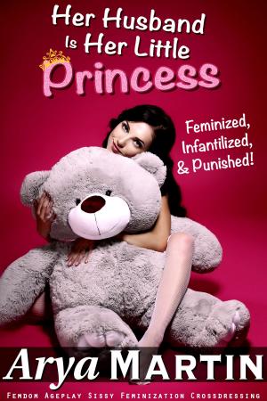 Cover of the book Her Husband Is Her Little Princess: Feminized, Infantilized, and Punished! by Mae Langley