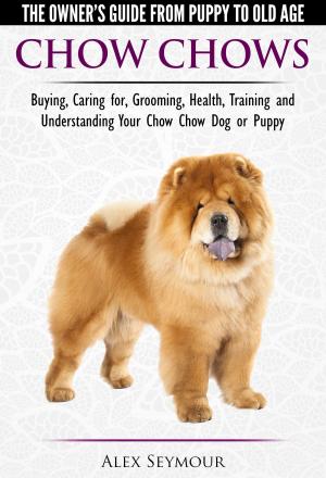 Cover of Chow Chows: The Owner's Guide From Puppy To Old Age - Buying, Caring for, Grooming, Health, Training and Understanding Your Chow Chow Dog or Puppy