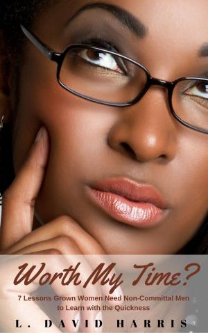 Book cover of Worth My Time? 7 Lessons Grown Women Need Non-Committal Men to Learn With the Quickness