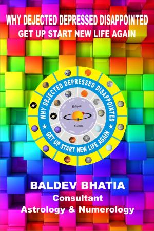 Cover of the book Why Dejected- Depressed -Disappointed?: Get Up Start New Life Again-Edition-3 by BALDEV BHATIA