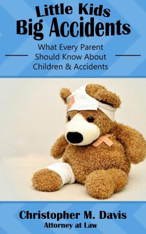 Book cover of Little Kids, Big Accidents: What Every Parent Should Know About Children & Accidents