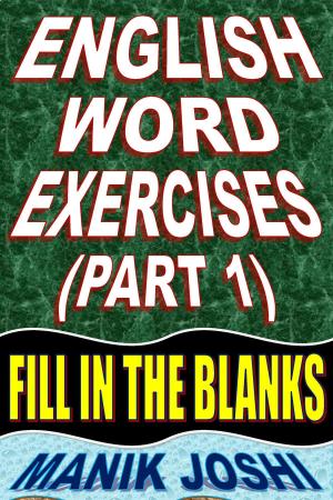 Cover of the book English Word Exercises (Part 1): Fill In the Blanks by Manik Joshi