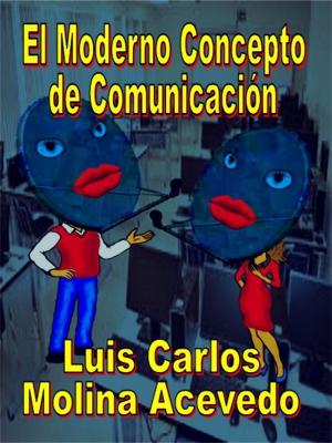 Cover of the book El Moderno Concepto de Comunicación by Luis Carlos Molina Acevedo