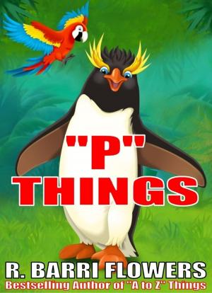 Cover of the book "P" Things (A Children's Picture Book) by R. Barri Flowers