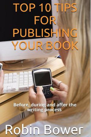 Cover of the book Top 10 Tips for Publishing Your Book: Before, During and After the Writing Process by Madeleine Mayfair