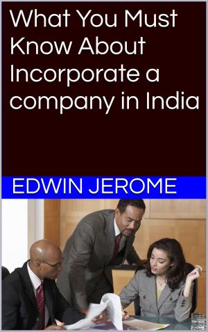 Cover of the book What You Must Know About Incorporate a Company in India by erin hudson