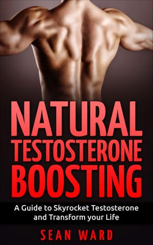 Book cover of Testosterone: Natural Testosterone Boosting: A Guide to Skyrocket Testosterone and Transform Your Life