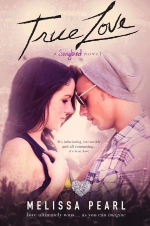 Cover of the book True Love (A Songbird Novel) by Melissa Pearl