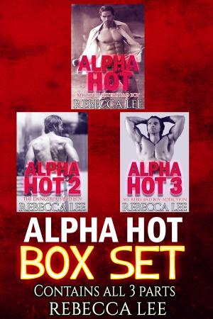 Book cover of Alpha Hot: Box Set (All Three Parts)