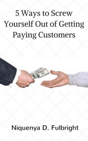 Book cover of 5 Ways to Screw Yourself Out of Getting Paying Customers
