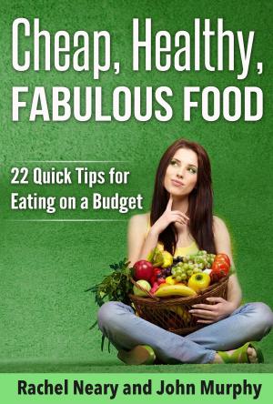 Book cover of Cheap, Healthy, Fabulous Food: 22 Quick Tips for Eating on a Budget