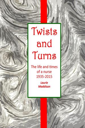 Cover of the book Twists and Turns. The Life and Times of a Nurse 1935-2015 by Rogue Medical