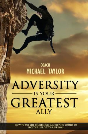 Book cover of Adversity Is Your Greatest Ally ~ How To Use Life Challenges As Stepping Stones To Live The Life Of Your Dreams