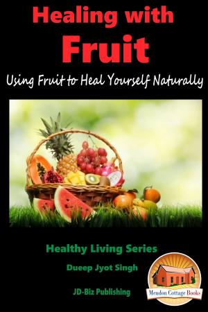 Cover of the book Healing With Fruit: Using Fruit to Heal Yourself Naturally by Dueep J. Singh