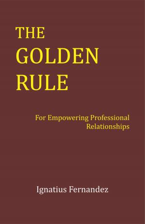 Cover of the book The Golden Rule: For Empowering Professional Relationships by Tari White