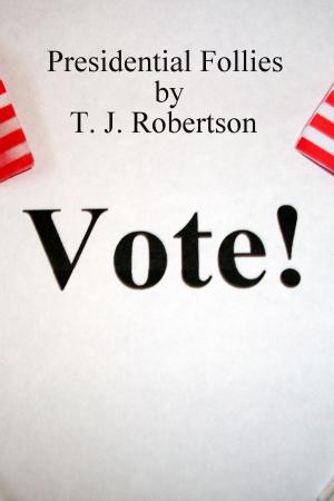 Cover of the book Presidential Follies by T. J. Robertson