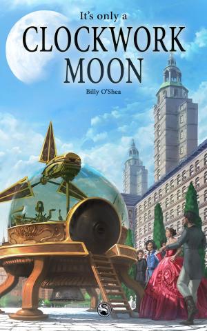 Cover of the book It's Only A Clockwork Moon by E.B. Dawson