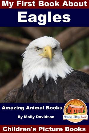 Cover of the book My First Book About Eagles: Amazing Animal Books - Children's Picture Books by Lindsey Benaissa, Kissel Cablayda