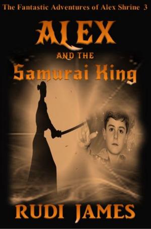 Cover of the book Alex and the Samurai King by Rebecca Bielawski