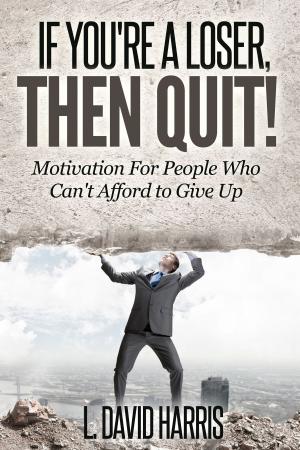 Book cover of If You're a Loser, Then Quit: Motivation For People Who Can't Afford to Give Up