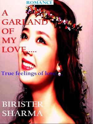 Cover of the book A Garland of My Love…… True feelings of love… by Maribel Linares