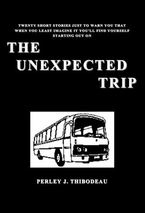 Cover of the book The Unexpected Trip by Perley J. Thibodeau