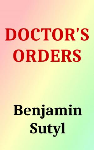Cover of the book Doctor's Orders by Benjamin Sutyl