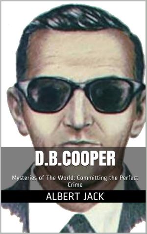 Cover of the book D.B.Cooper: Mysteries of The World: Committing the Perfect Crime by Chef Albert