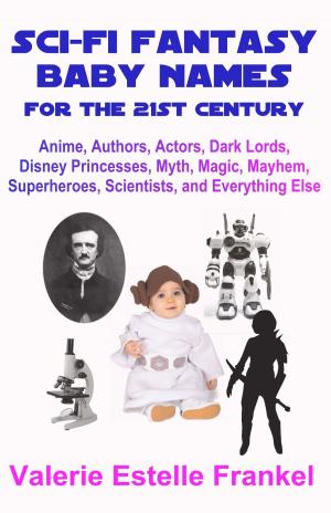 Cover of the book Sci-Fi Fantasy Baby Names for the Twenty-First Century: Anime, Authors, Actors, Dark Lords, Disney Princesses, Myth, Magic, Mayhem, Superheroes, Scientists, and Everything Else by Marliss Melton