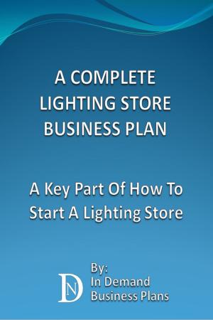 Cover of the book A Complete Lighting Store Business Plan: A Key Part Of How To Start A Lighting Store by Harry - Anonymous Hacktivist.