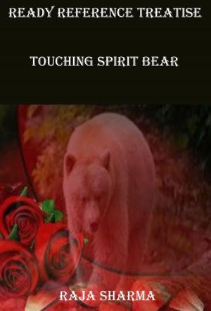 Cover of the book Ready Reference Treatise: Touching Spirit Bear by Devi Nangrani