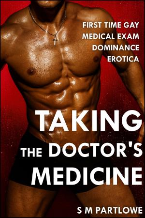 bigCover of the book Taking the Doctor's Medicine (First Time Gay Medical Exam Dominance Erotica) by 