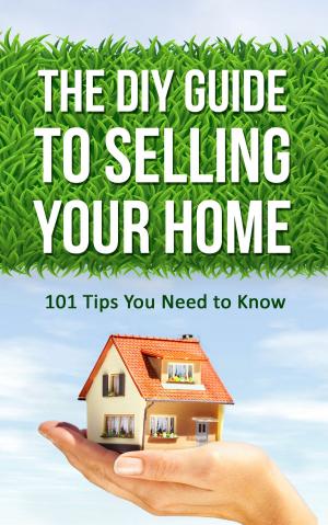 Cover of the book The DIY Guide to Selling Your Home: 101 Tips You Need to Know by Greg Reed