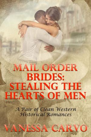 Cover of the book Mail Order Brides: Stealing The Hearts Of Men (A Pair of Clean Western Historical Romances) by Vanessa Carvo