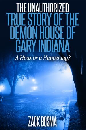 Cover of the book The Unauthorized True Story of the Demon House of Gary Indiana: A Hoax or a Happening? by Jim Martz