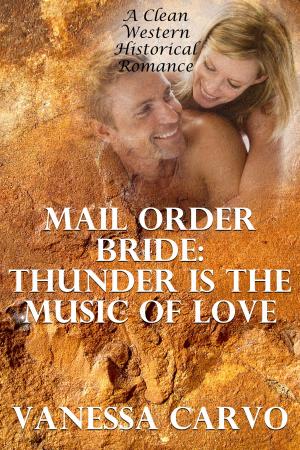 Cover of Mail Order Bride: Thunder Is The Music Of Love – The Boston Woman & The Cowboy Farmer In Nevada (A Clean Western Historical Romance)