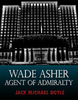 Cover of the book Wade Asher: Agent of Admiralty by James FW Thompson, Dave D'Alessio, J. Donnait, Eldon Litchfield, Beth Overmyer, Alex Kump, Daniel M. Kimmel, Jim Horlock, A.M. Rycroft