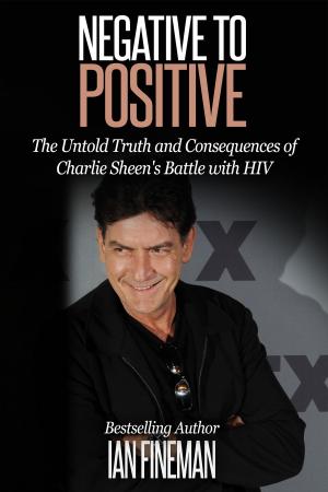 Cover of the book Negative to Positive: The Untold Truth and Consequences of Charlie Sheen's Battle with HIV by Rappoport Ken