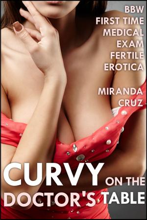 Cover of the book Curvy on the Doctor's Table (BBW Fertile and Inexperienced Medical Exam Erotica) by Miranda Cruz