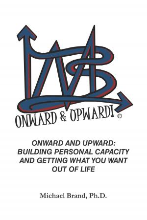 Cover of the book Onward and Upward: Building Personal Capacity and Getting What You Want Out of Life by Mary Jane Gonzales
