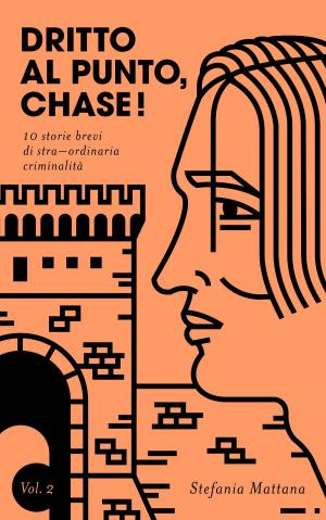 Book cover of Dritto al Punto, Chase! Vol.2: 10 storie brevi di stra–ordinaria criminalità