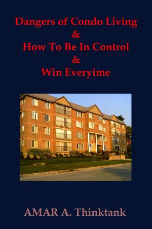 Book cover of Dangers of Condo Living and How To Be In Control and Win Everyime