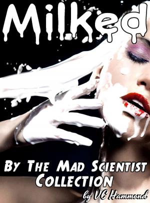 Book cover of Milked by the Mad Scientist: The Collection
