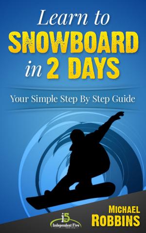 Book cover of Learn to Snowboard in 2 Days: Your Simple Step by Step Guide to Snowboarding Success!