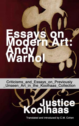 Cover of the book Essays on Modern Art: Andy Warhol - Criticisms and Essays on Previously Unseen Art in the Koolhaas Collection by Tony Amca