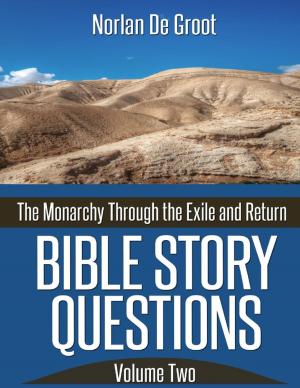 Cover of the book Bible Story Questions Volume Two: The Monarchy Through the Exile and Return by Various Authors