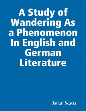 Cover of the book A Study of Wandering As a Phenomenon In English and German Literature by Baldev Bhatia