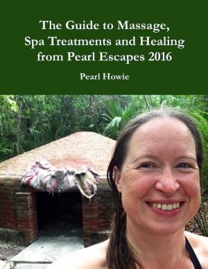 Book cover of The Guide to Massage, Spa Treatments and Healing from Pearl Escapes 2016