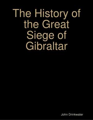 Cover of the book The History of the Great Siege of Gibraltar by Kalpana S Murari