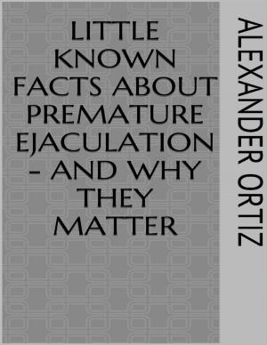 Cover of the book Little Known Facts About Premature Ejaculation - And Why They Matter by Jazzy Rose